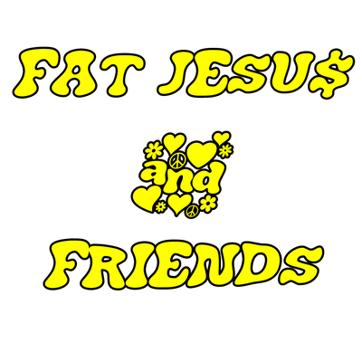 Fat Jesu$ & Friends