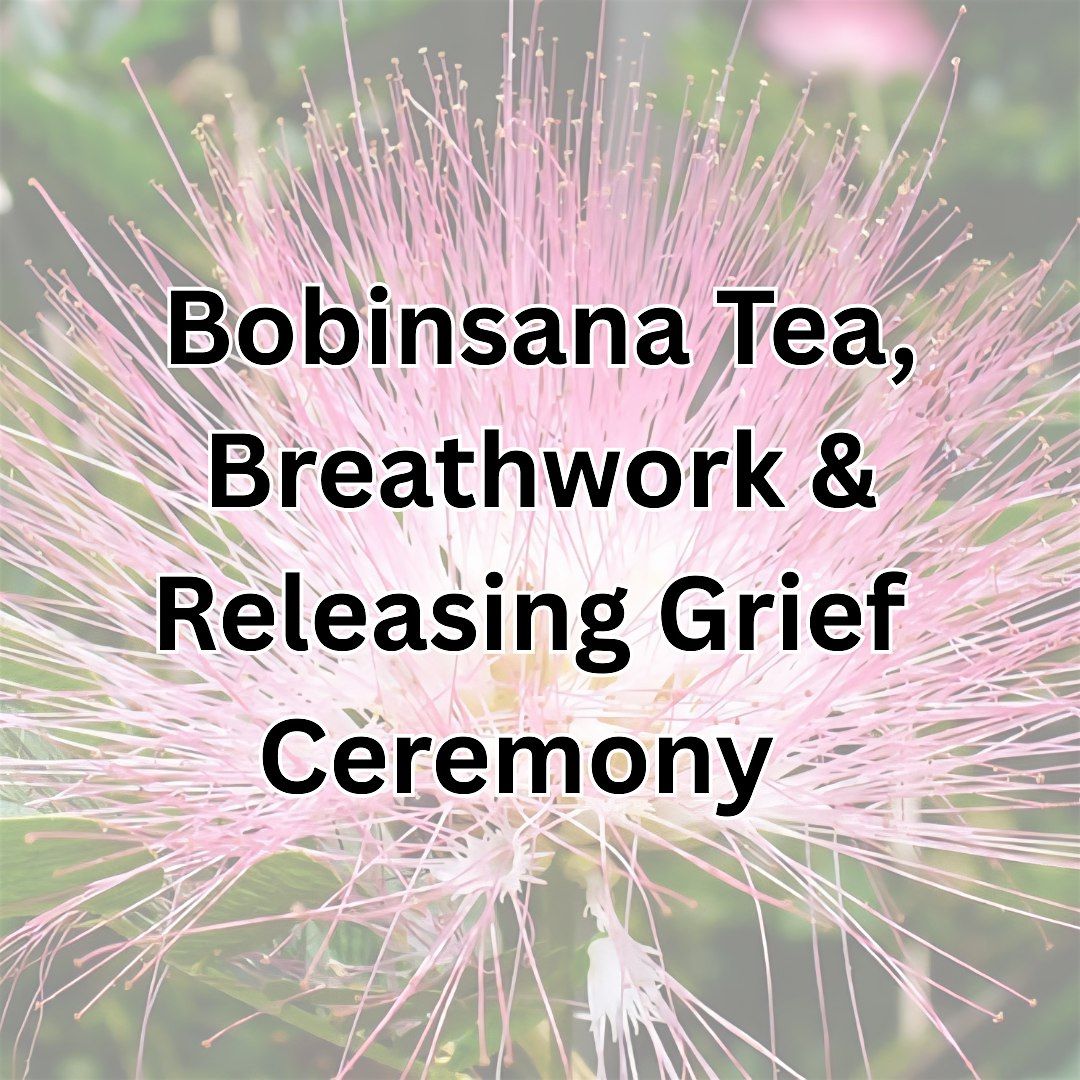 Bobinsana Tea, Breathwork & Grief Relief Ceremony
