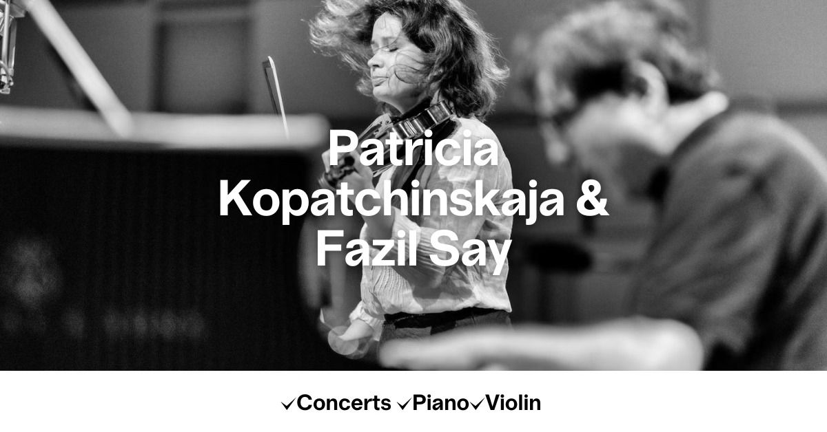 Patricia Kopatchinskaja & Fazil Say