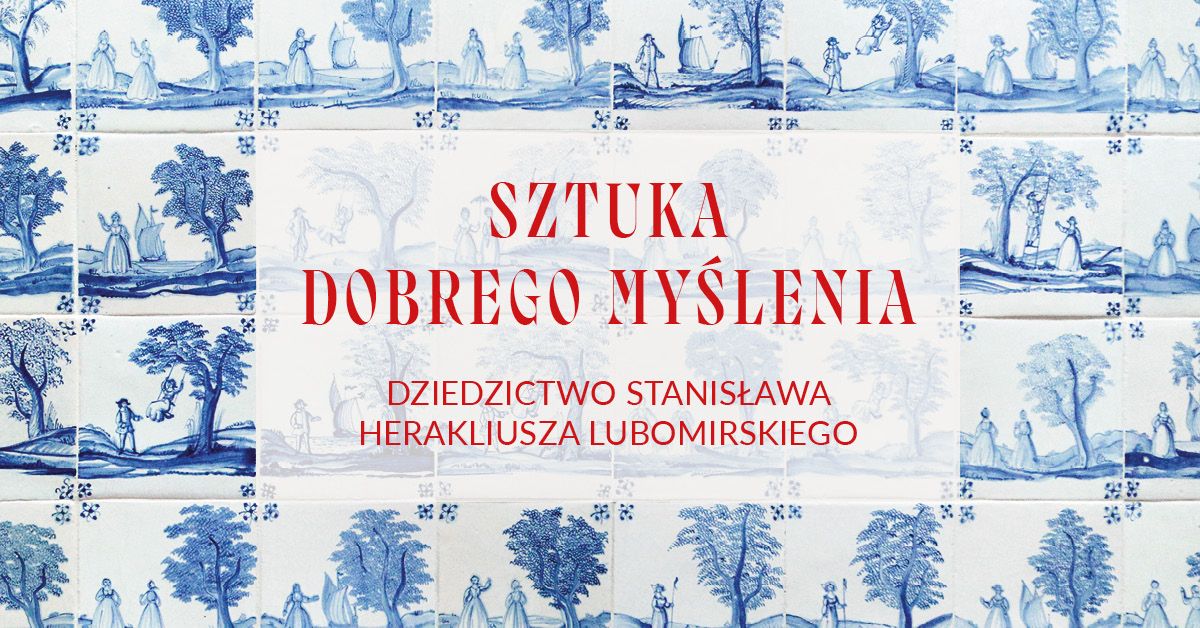 Wystawa | Sztuka dobrego my\u015blenia. Dziedzictwo Stanis\u0142awa Herakliusza Lubomirskiego