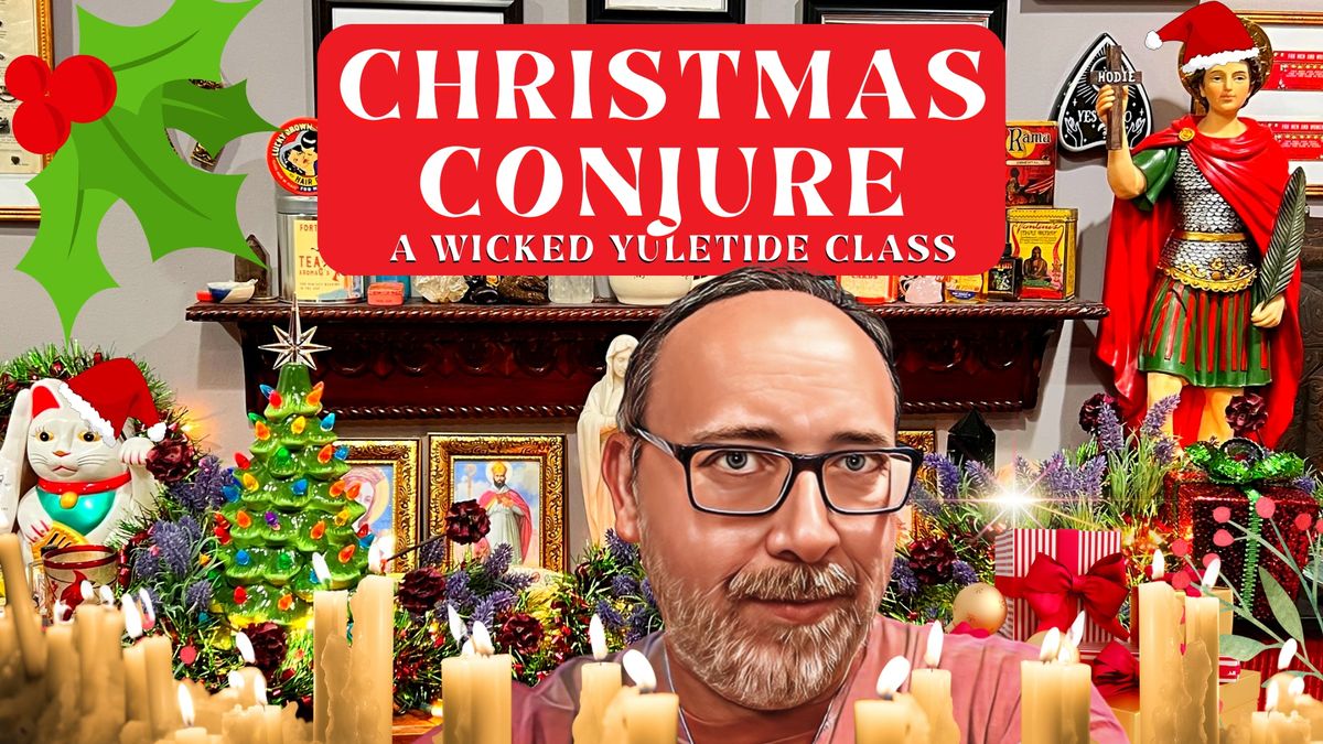 Christmas Conjure, A Wicked Yuletide CLASS - Sat 12-14-2024