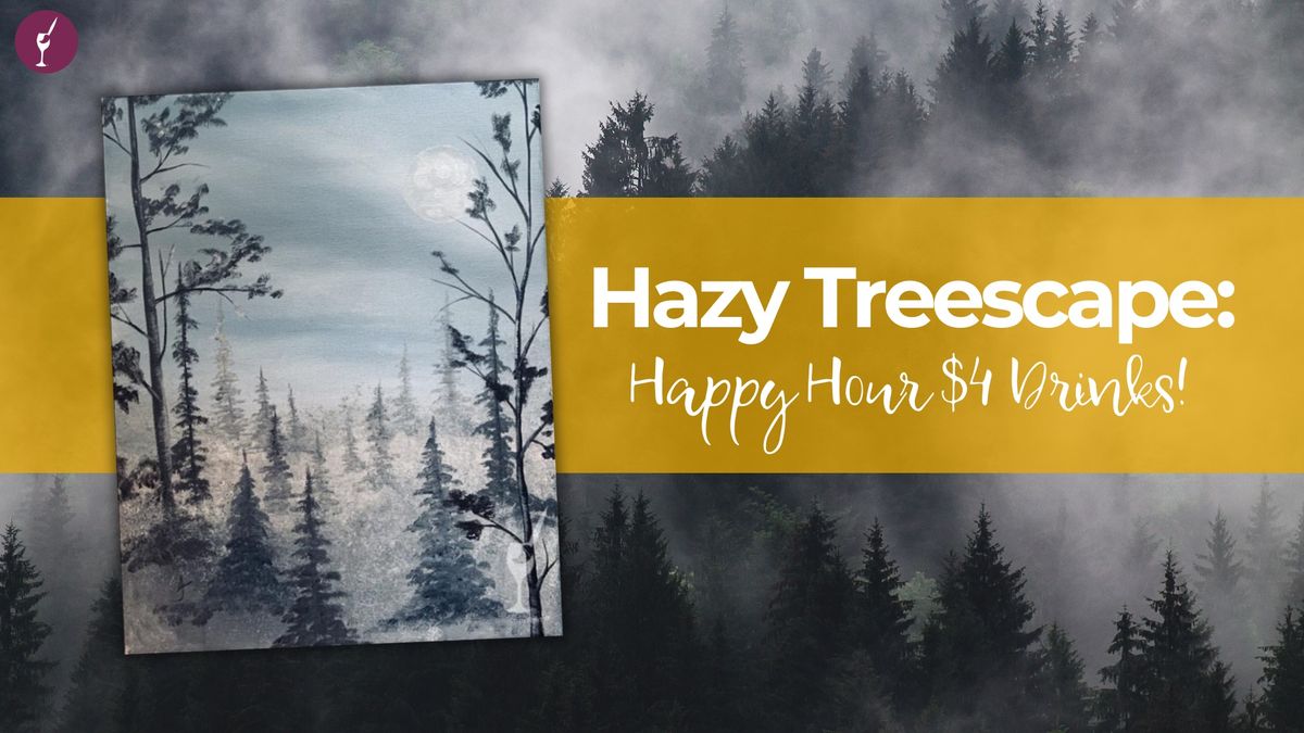 Hazy Treescape: Happy Hour $4 Drinks!