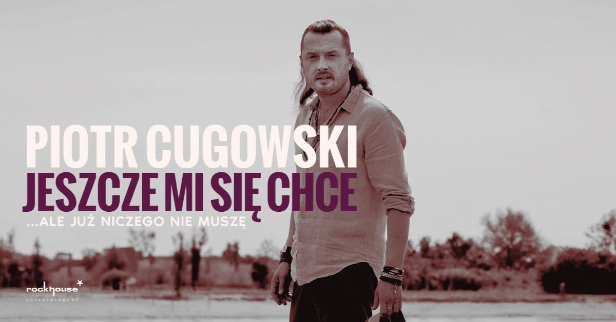 \u0141\u00f3d\u017a: Piotr Cugowski - Jeszcze mi si\u0119 chce\u2026 ale ju\u017c niczego nie musz\u0119