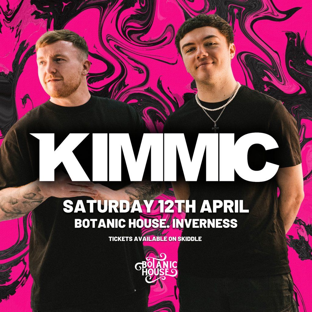 KIMMIC @ Botanic House. Inverness - Sat 12th April