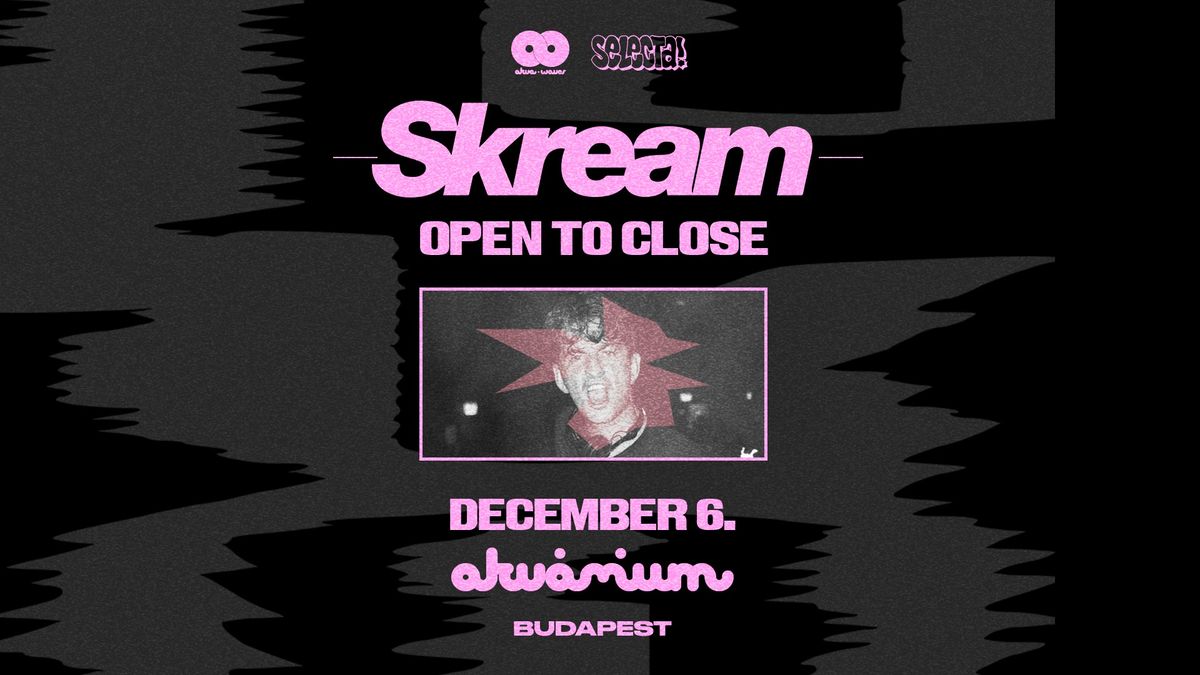 Selecta & AkvaWaves pres.: SKREAM (OPEN TO CLOSE) \/\/ Akv\u00e1rium Klub