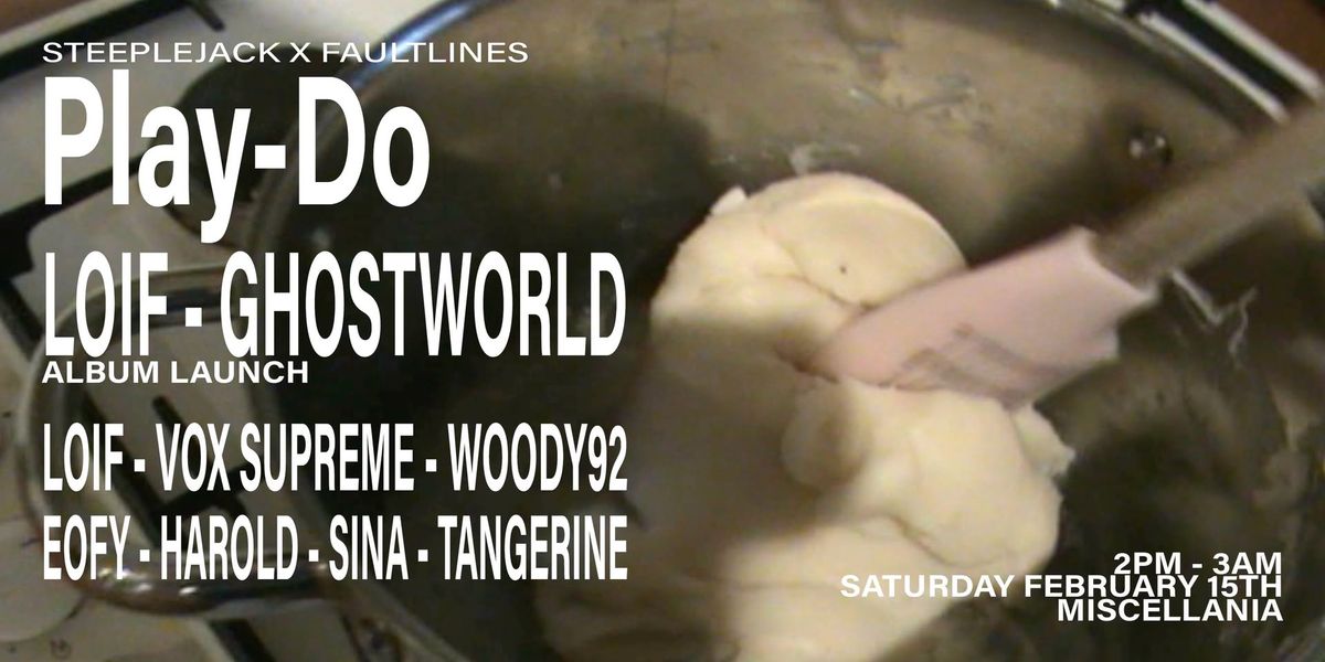 Steeplejack x Faultlines \/\/ Play-Do : LOIF - GHOSTWORLD LP Launch w Woody92 + Vox supreme