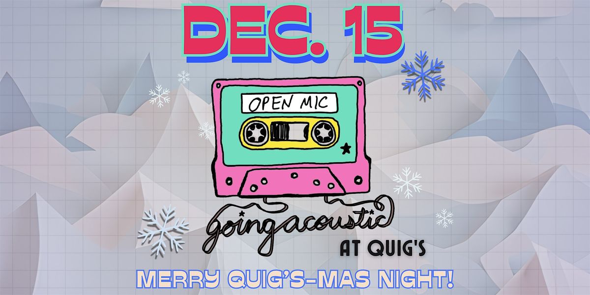 OPEN MIC at Quig's Pub (Merry Quig's-mas Night!)