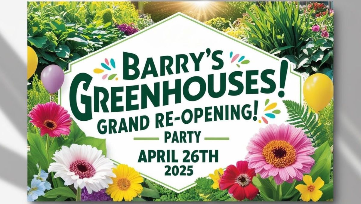 Barry's Greenhouses GRAND RE-OPENING Party!! 