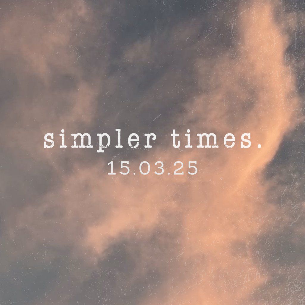 Simpler Times 15.03.25