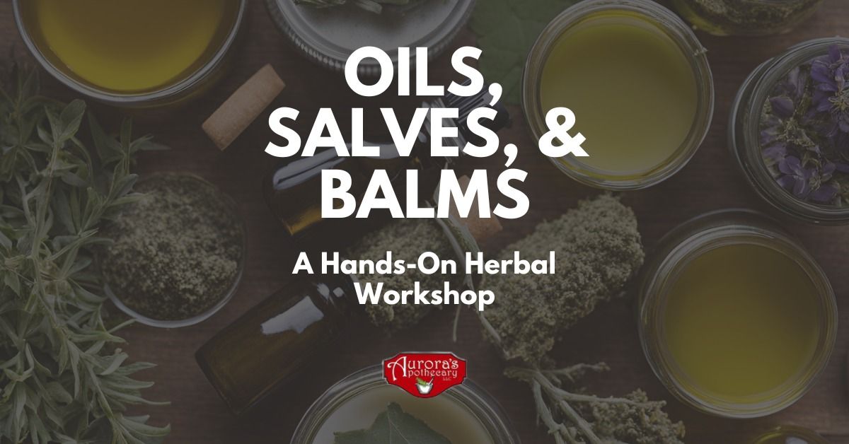 Oils, Salves, & Balms: A Hands-On Herbal Workshop