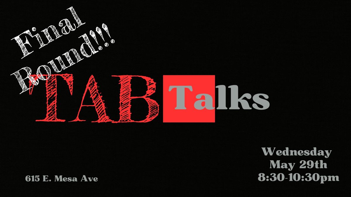 TAB Talks - FINAL ROUND!!!!