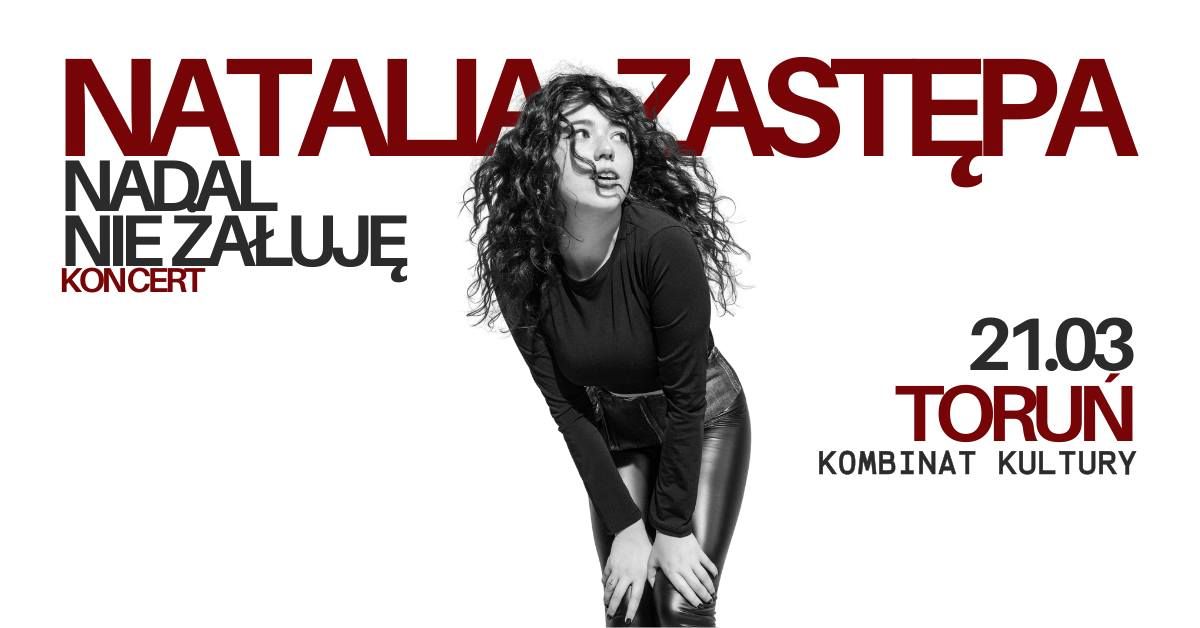 Natalia Zast\u0119pa: Nadal nie \u017ca\u0142uj\u0119! - koncert - 21.03.2025 - Toru\u0144