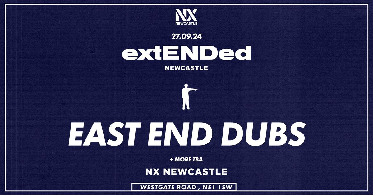 EAST END DUBS | extENDed at NX 