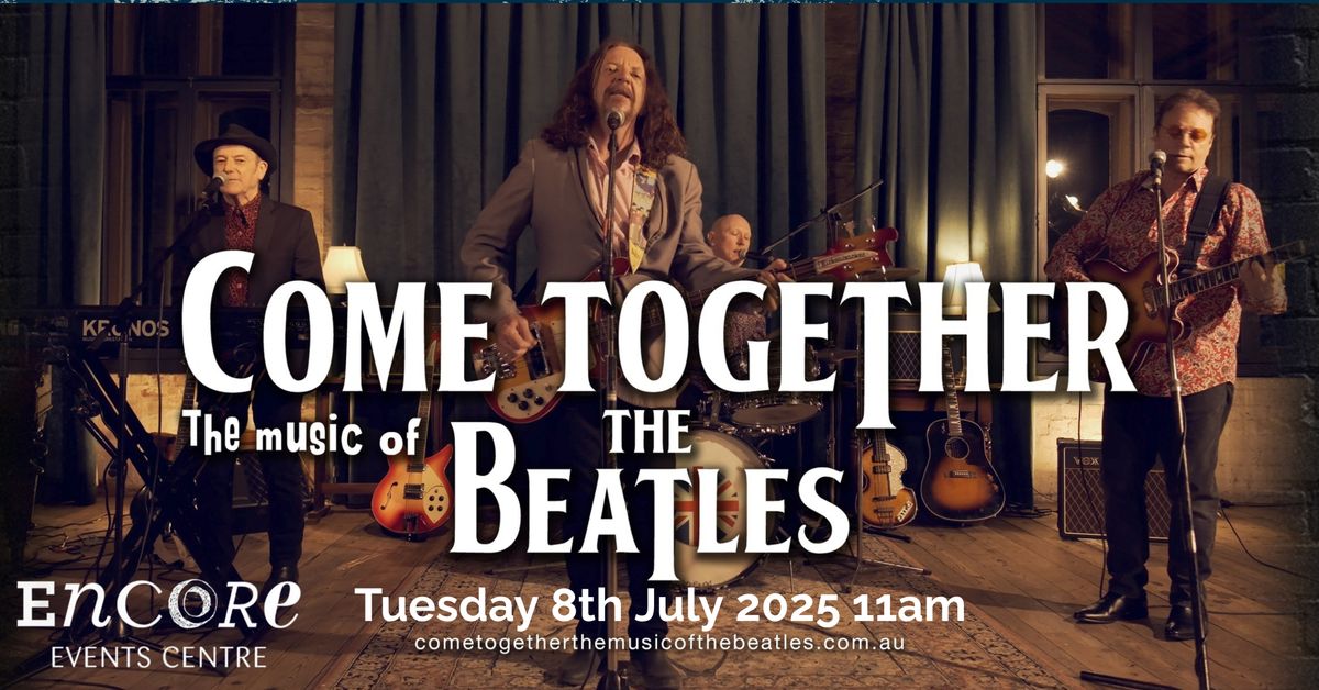 Come Together-The Music of The Beatles at Encore Events Centre