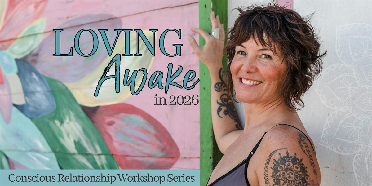 Loving Awake in 2026—Conscious Relationship Workshop Series Phoenix ...