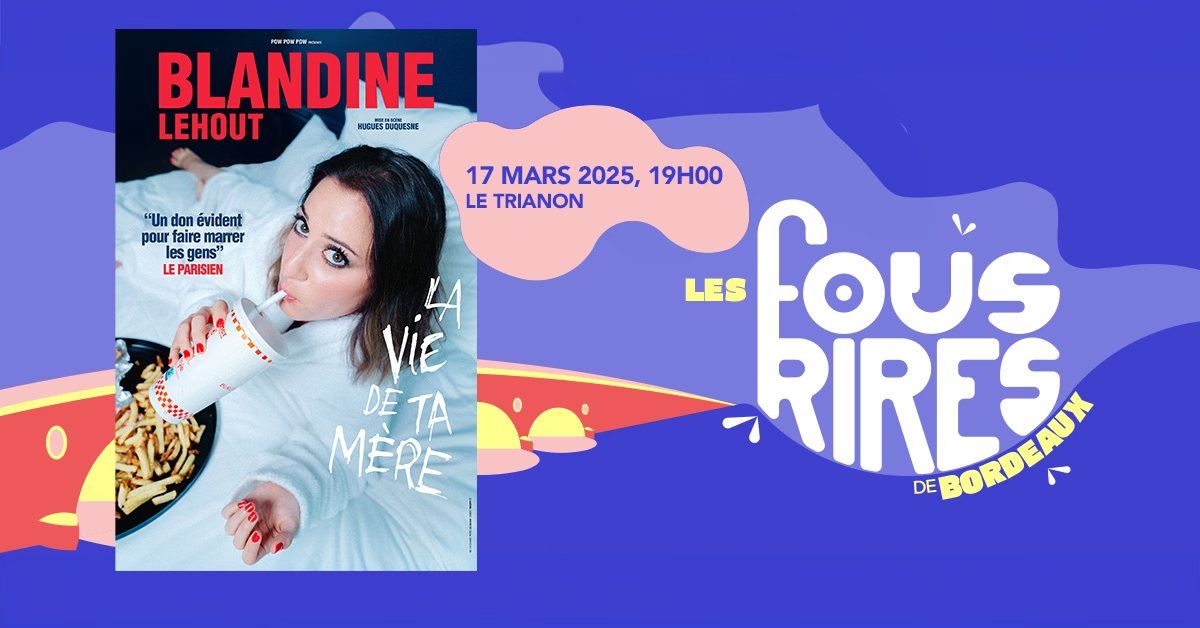 Blandine Lehout \u2022 17 mars 2025 \u2022 Th\u00e9\u00e2tre le Trianon, Bordeaux