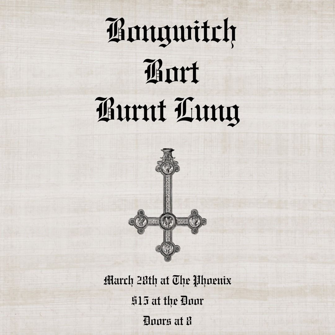 Bong Witch, Bort, & Burnt Lung @ The Phoenix, Friday March 28