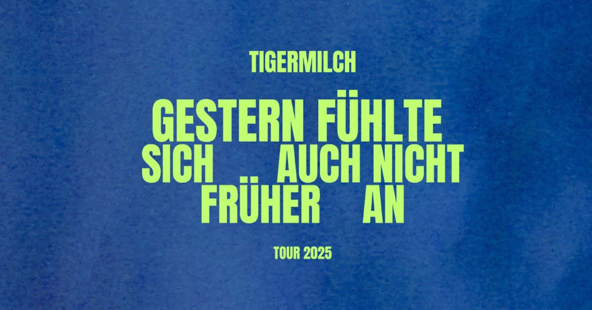 TIGERMILCH | GESTERN F\u00dcHLTE SICH AUCH NICHT FR\u00dcHER AN - TOUR | Kalif Storch - Erfurt