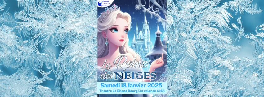 LA REINE DES NEIGES \/ Samedi 18 Janvier 2025 \/ 16h \/ Th\u00e9\u00e2tre le Rh\u00f4ne \/ Bourg les Valence (26)