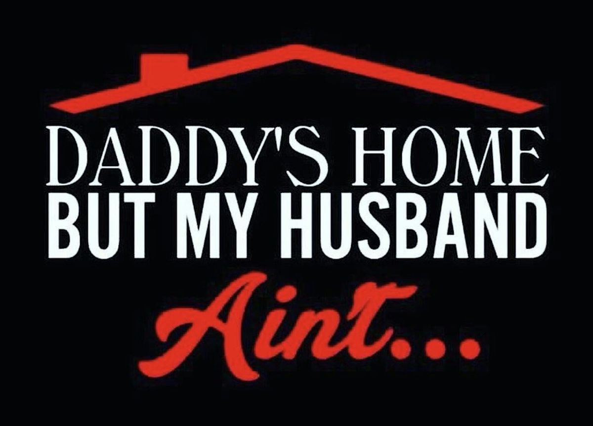 Daddys Home But My Husband, Aint! The Stage Play.