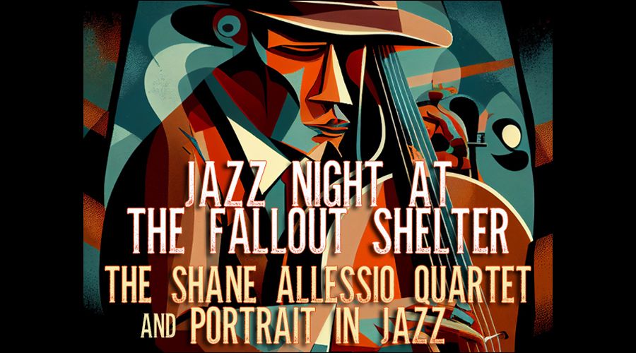 JAZZ NIGHT AT THE FALLOUT SHELTER - Featuring THE SHANE ALLESSIO QUARTET and PORTRAIT IN JAZZ