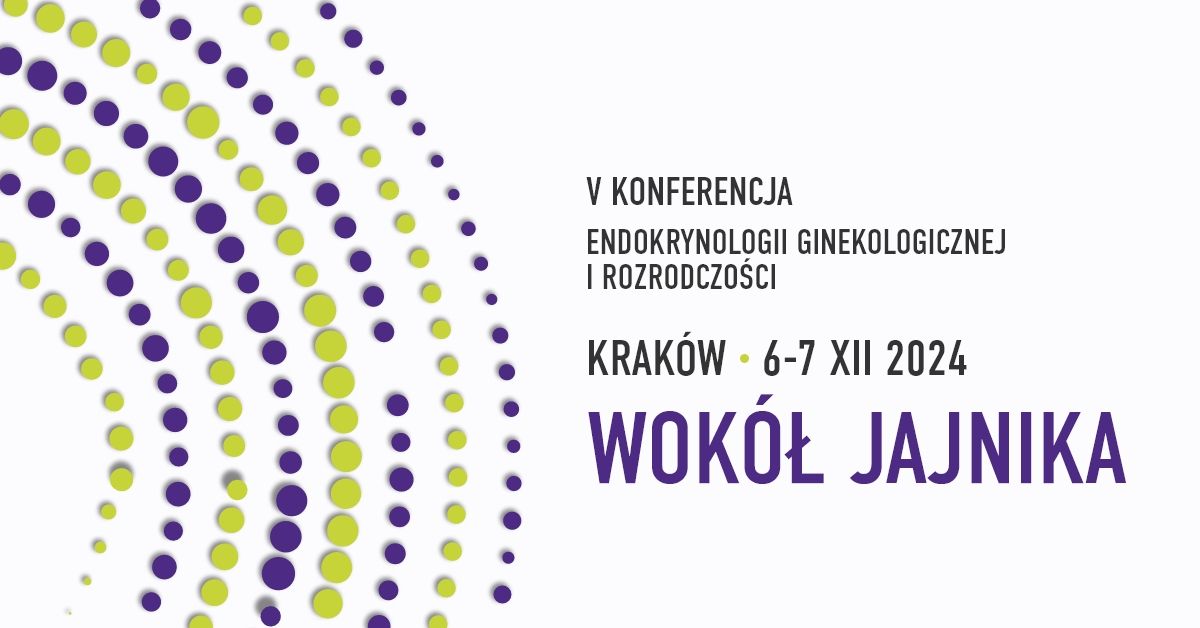 V Konferencja Endokrynologii Ginekologicznej i Rozrodczo\u015bci "WOK\u00d3\u0141 JAJNIKA"