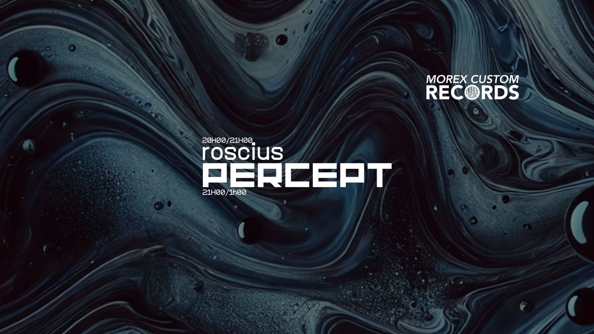 ROSCIUS \/\/ PERCEPT \/ MOREX CUSTOM HOUSE