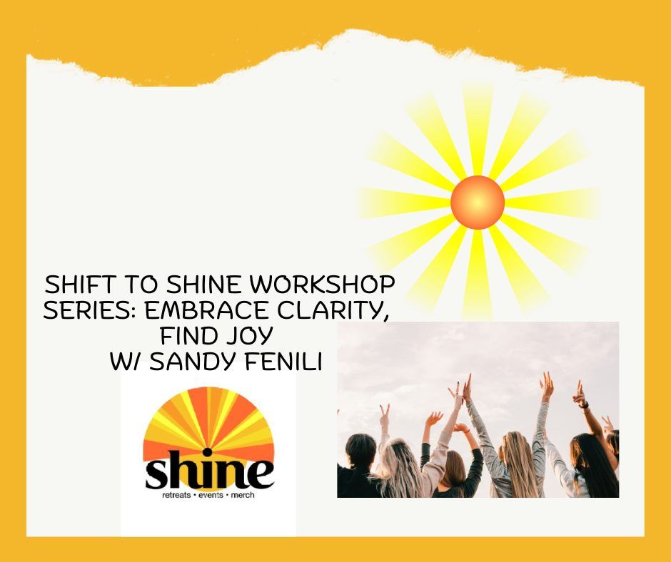  Shift to Shine Workshop Series: Embrace Clarity, Find Joy w\/Sandy Fenili