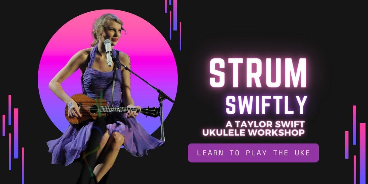 Strum Swiftly - A Taylor Swift Ukulele Workshop