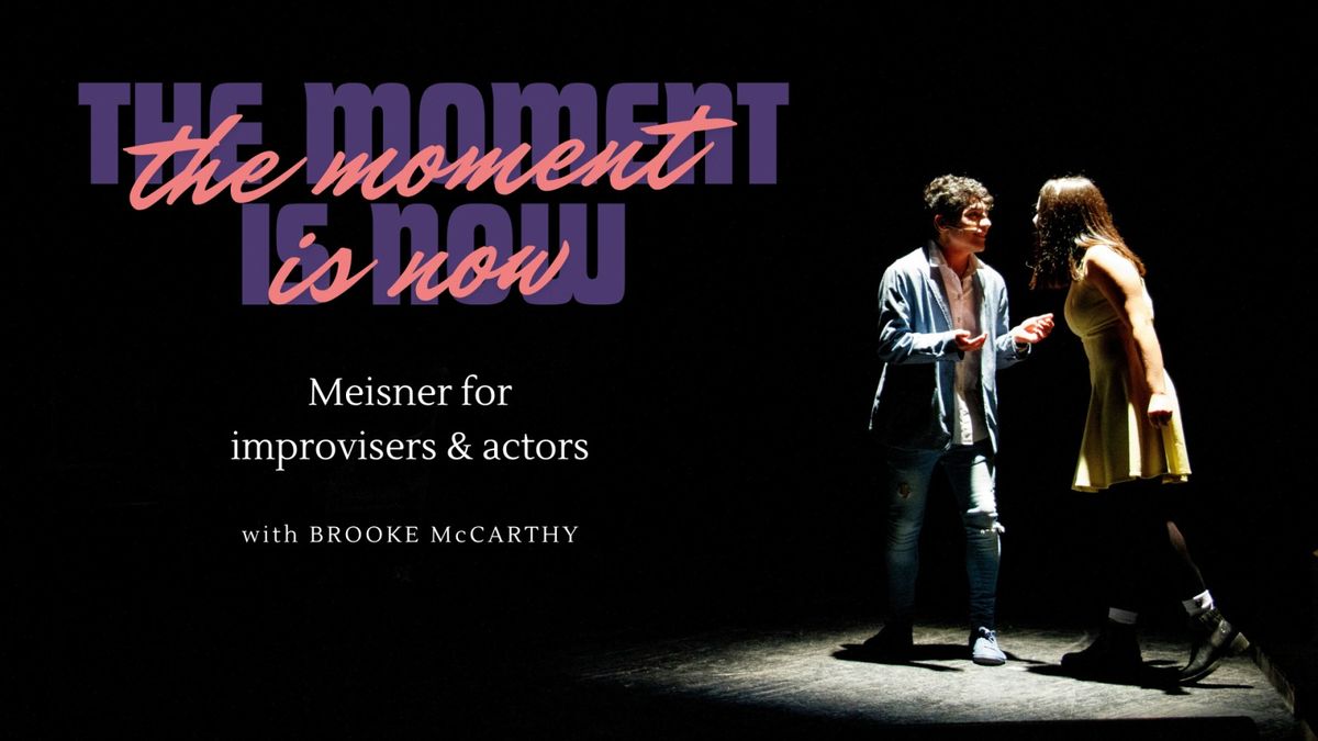 The Moment is Now: Meisner for Improvisers & Actors