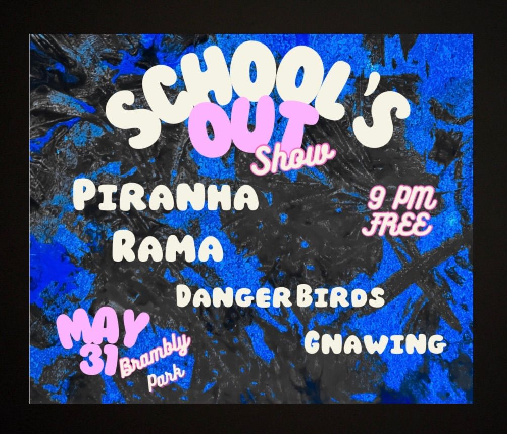 School\u2019s Out Celebration with Piranha Rama, Danger Birds, Gnawing
