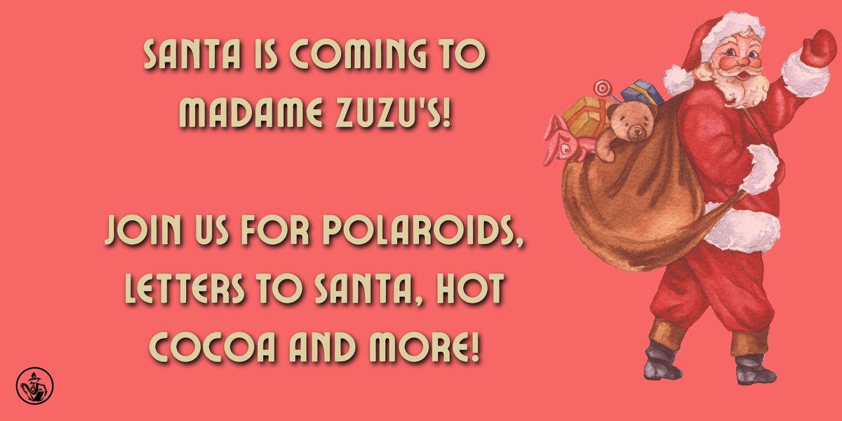 Santa is coming to Madame ZuZu's!