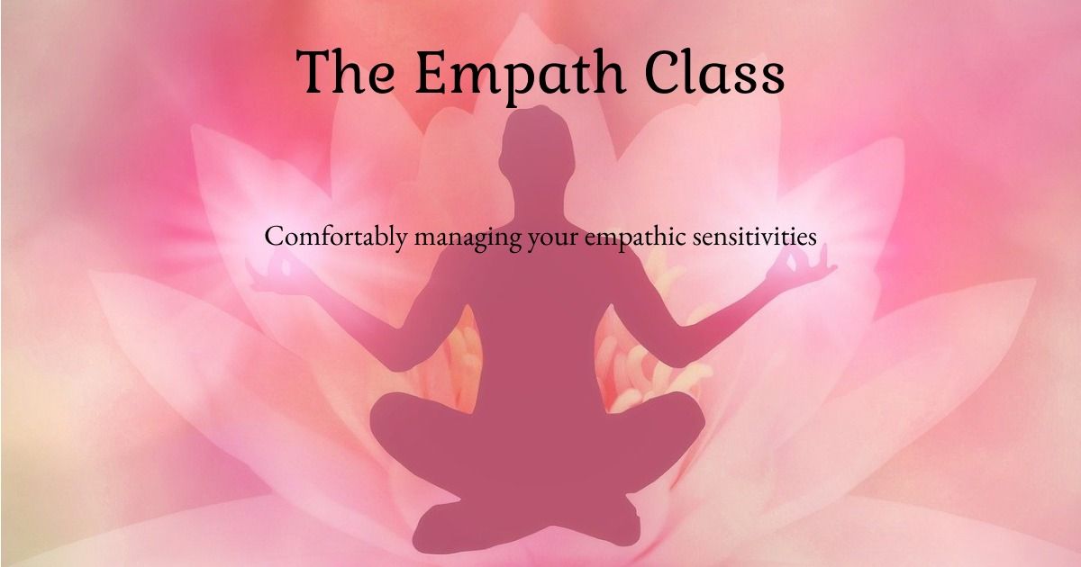 The Empath Class: Managing your empathic sensitivities