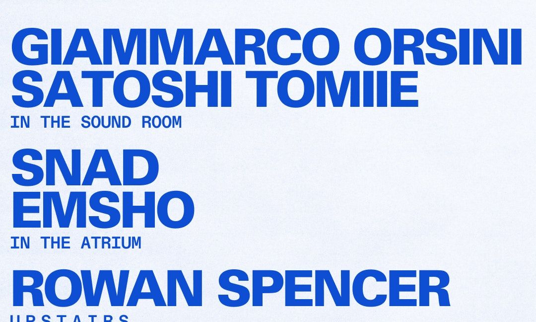 Giammarco Orsini + Satoshi Tomiie \/ Snad + Emsho \/ Rowan Spencer