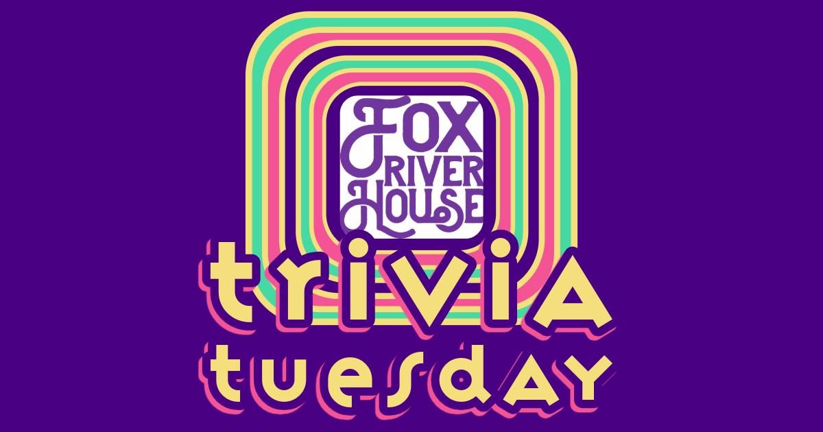 Fox River House Trivia Tuesday