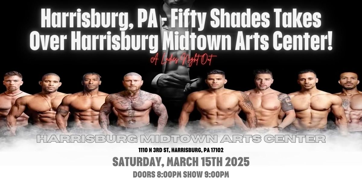 Harrisburg, PA - Male Revue: Fifty Shades Takes Over Harrisburg Midtown Arts Center!