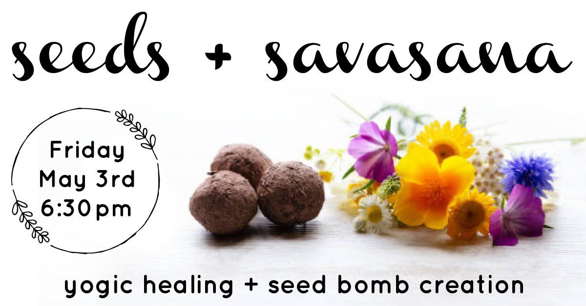 Seeds + Savasana: yogic healing and seed bomb creation
