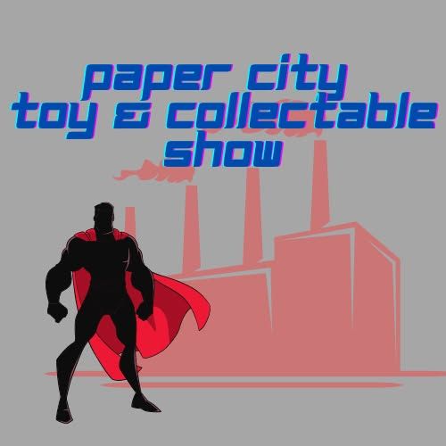 Paper City Toy and Collectable Show March 16th