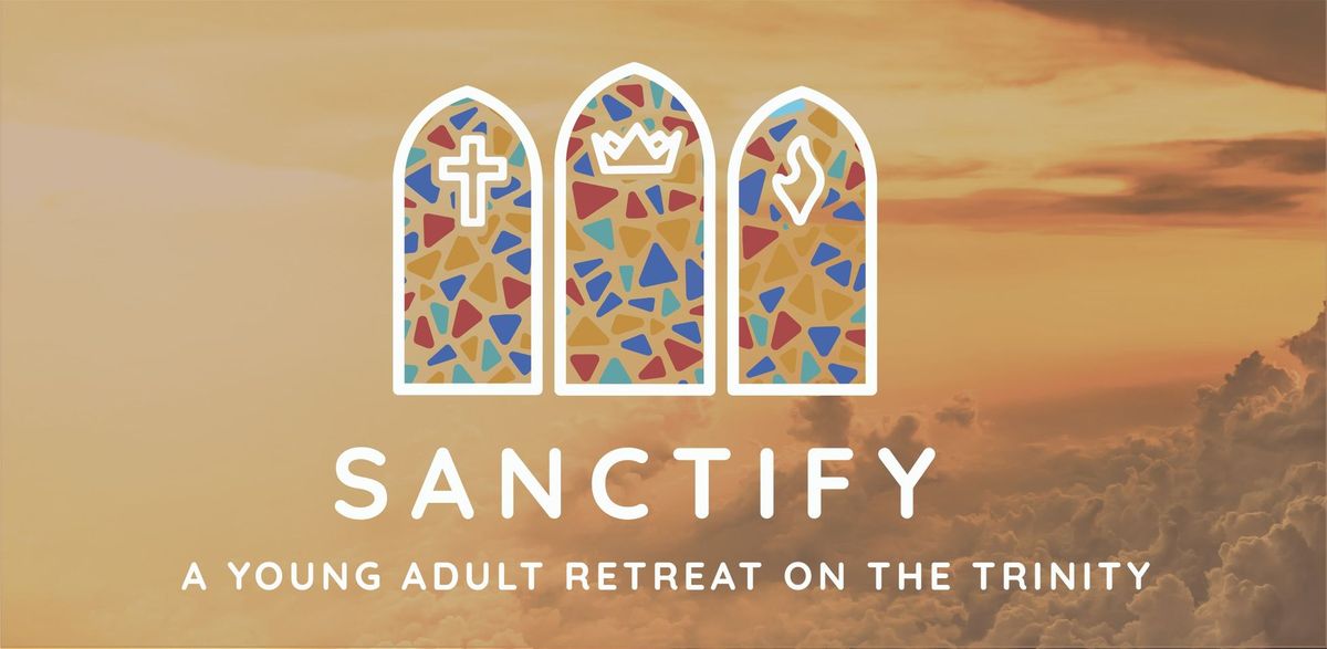 Sanctify: A Young Adult Retreat on the Trinity