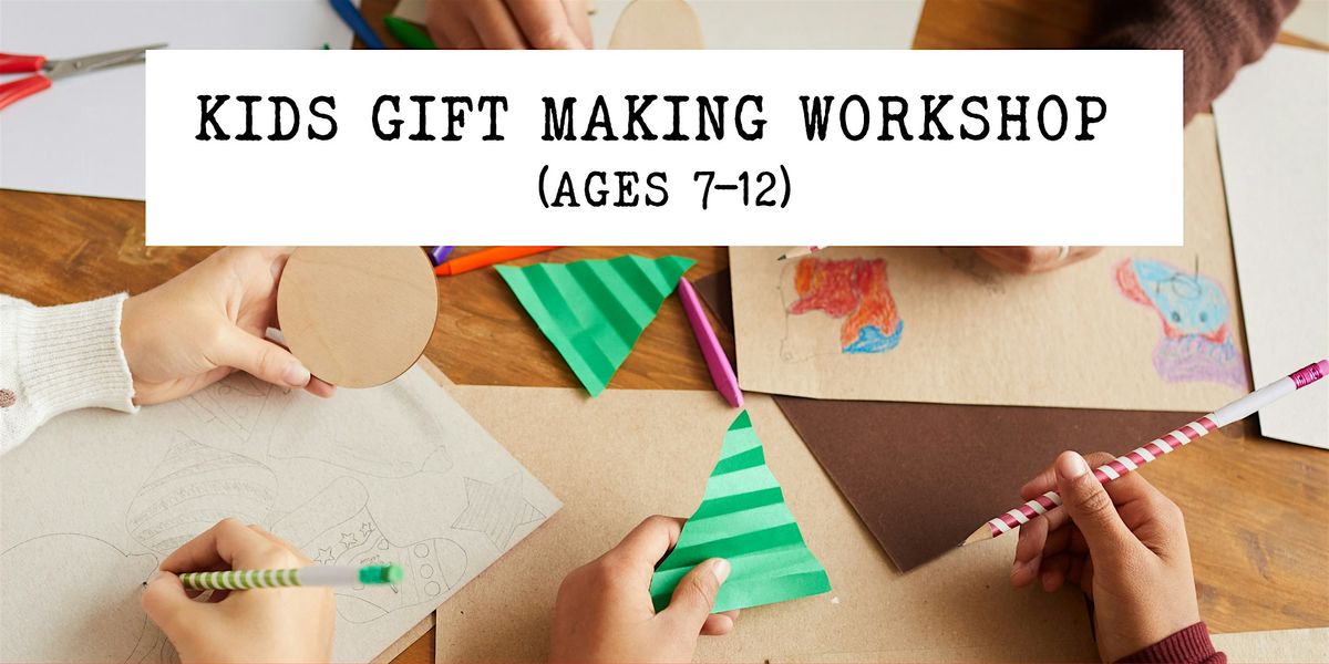 Kids Gift Making Workshop  Ages 7\u201312