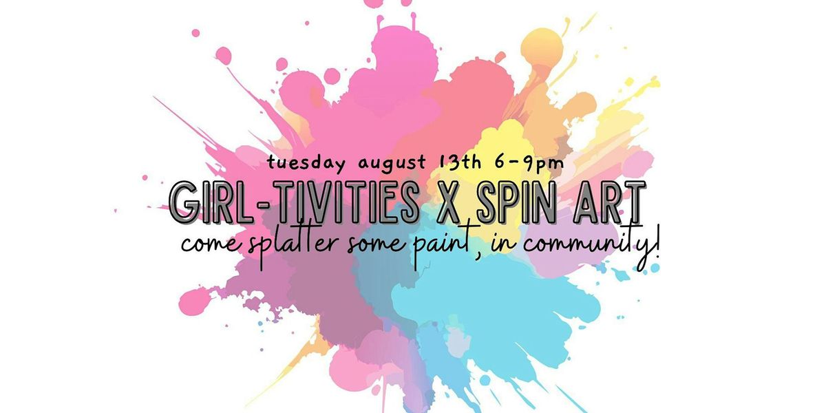 Girl-tivities\u00ae x SpinArt Event