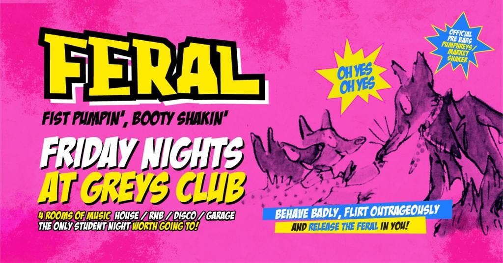 Feral Fridays Week 3 "...Fist Pumpin' Booty Shakin' Friday nights at Greys Club!!