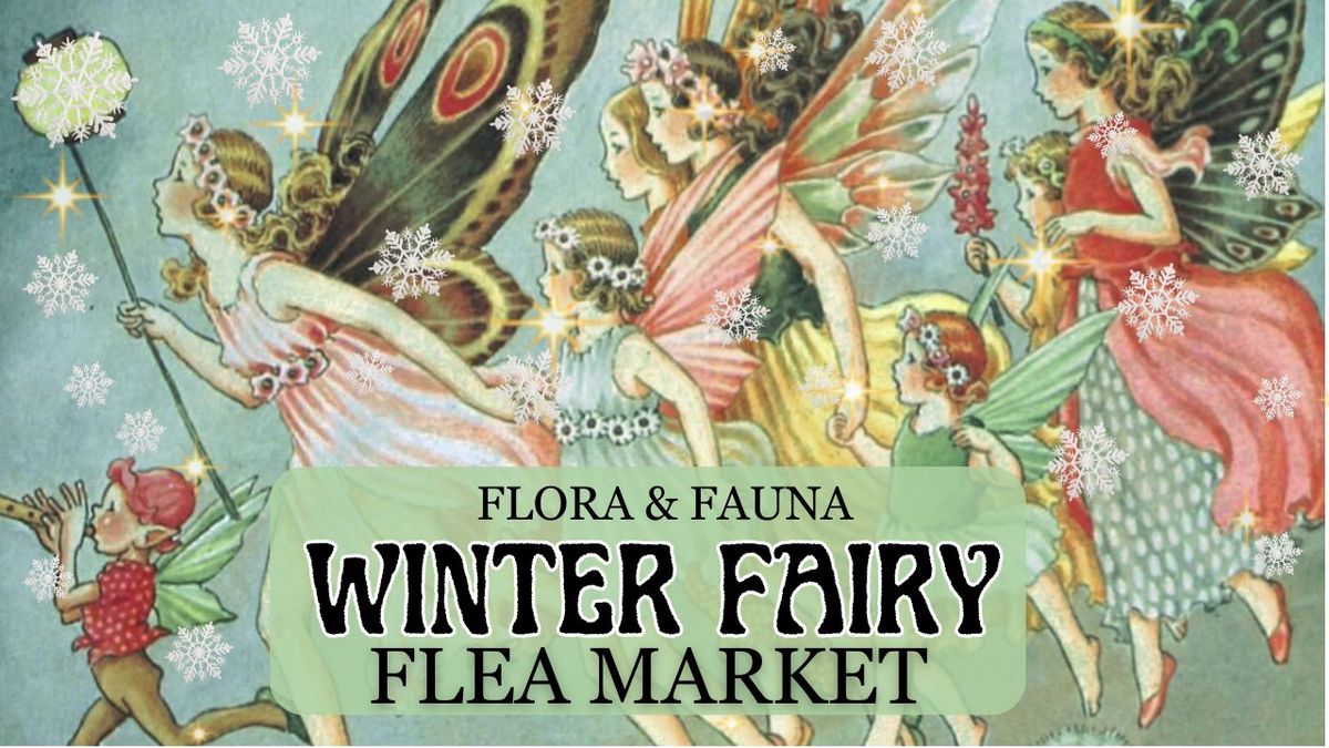 2nd Annual ~ Flora & Fauna Winter Fairy Flea Market