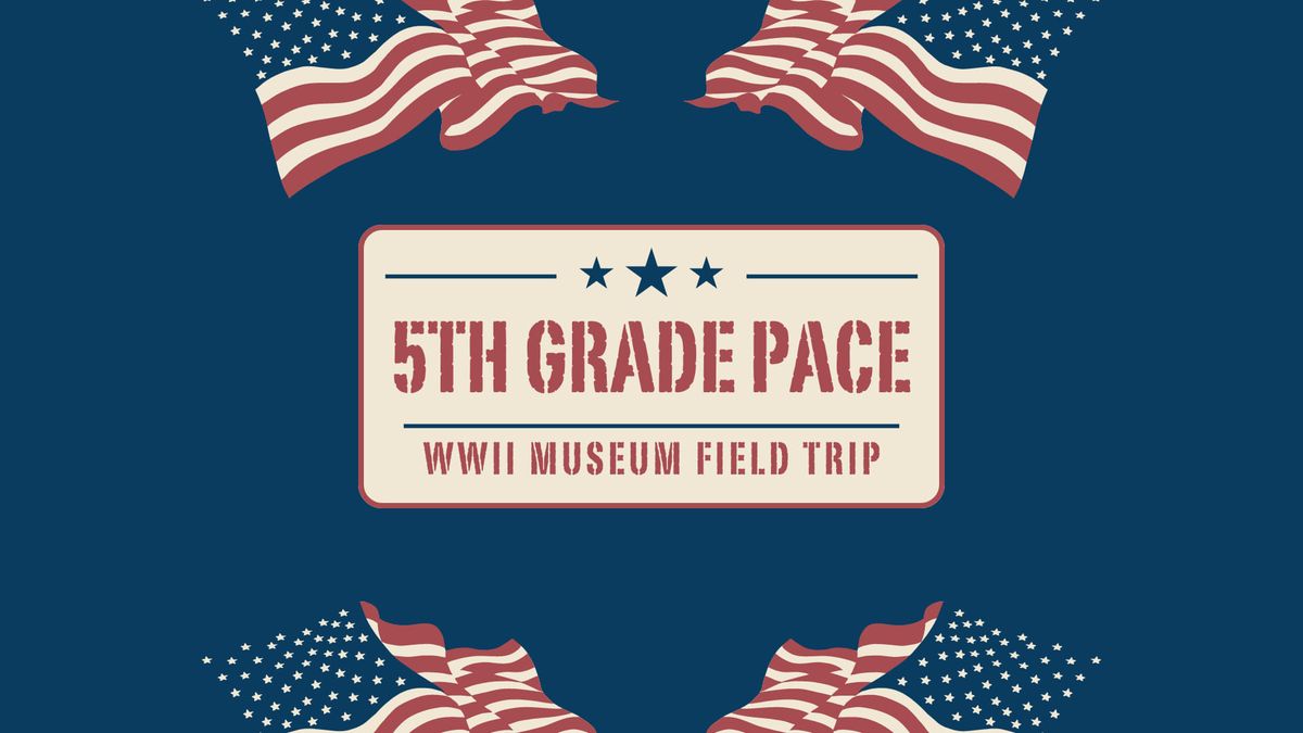 5th Grade PACE Field Trip WWII Museum 