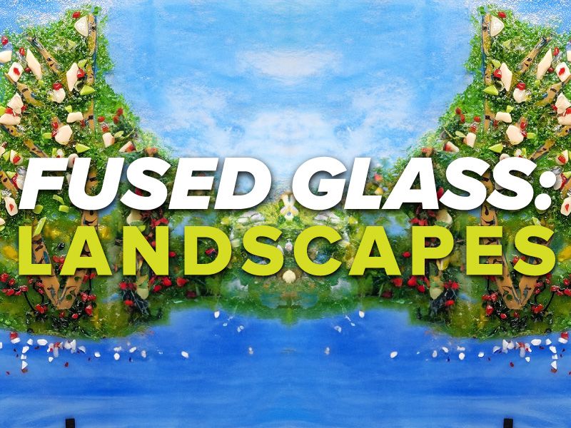 Fused Glass: Landscapes