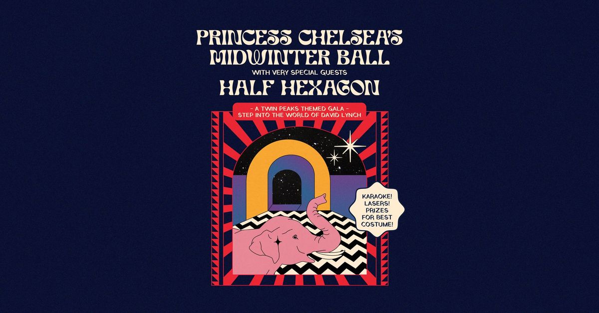 Princess Chelsea's Midwinter Ball with special guests Half Hexagon