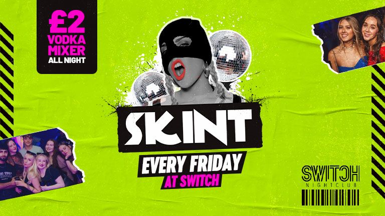 Switch Nightclub | SKINT! \u00a32 VODKA MIXER All Night