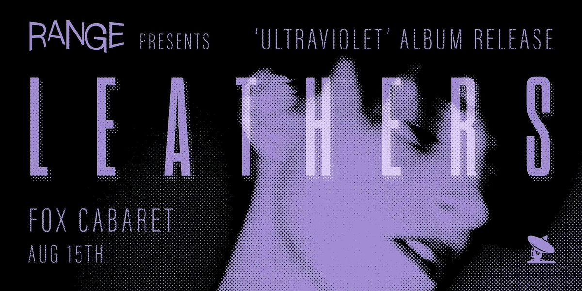 RANGE Magazine Presents LEATHERS 'ULTRAVIOLET' Album Release Show