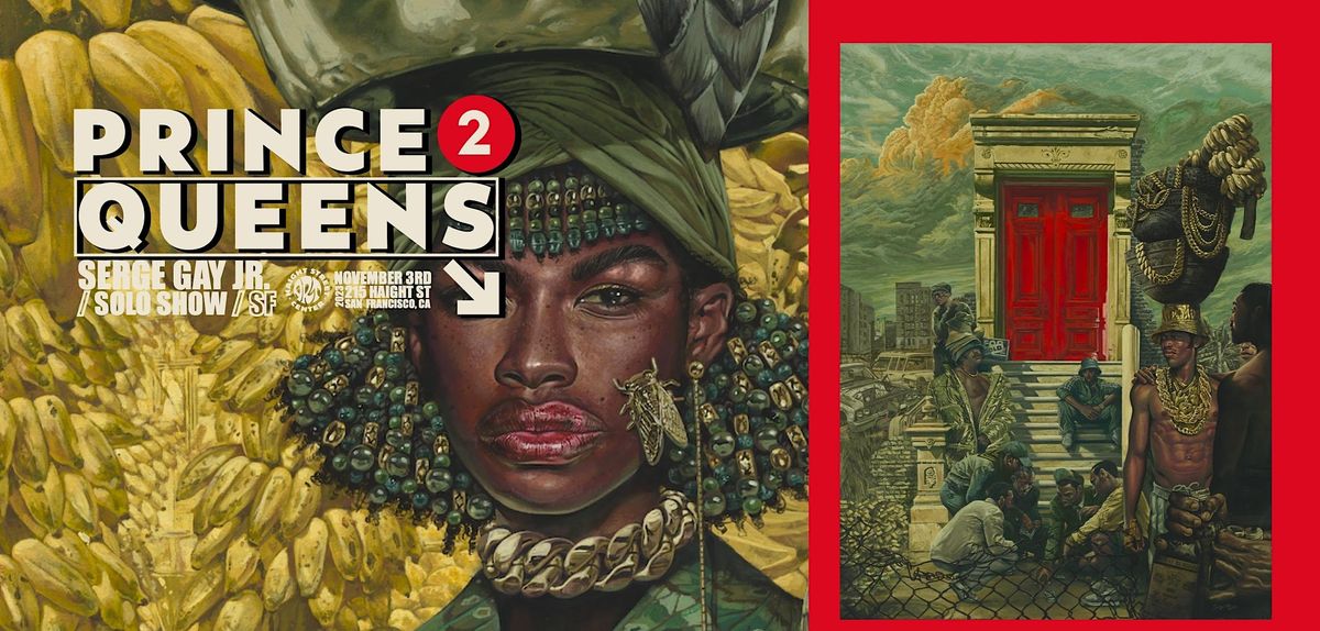 SERGE GAY JR. PRESENTS: \u201cPRINCE 2 QUEENS\u201d Solo exhibition