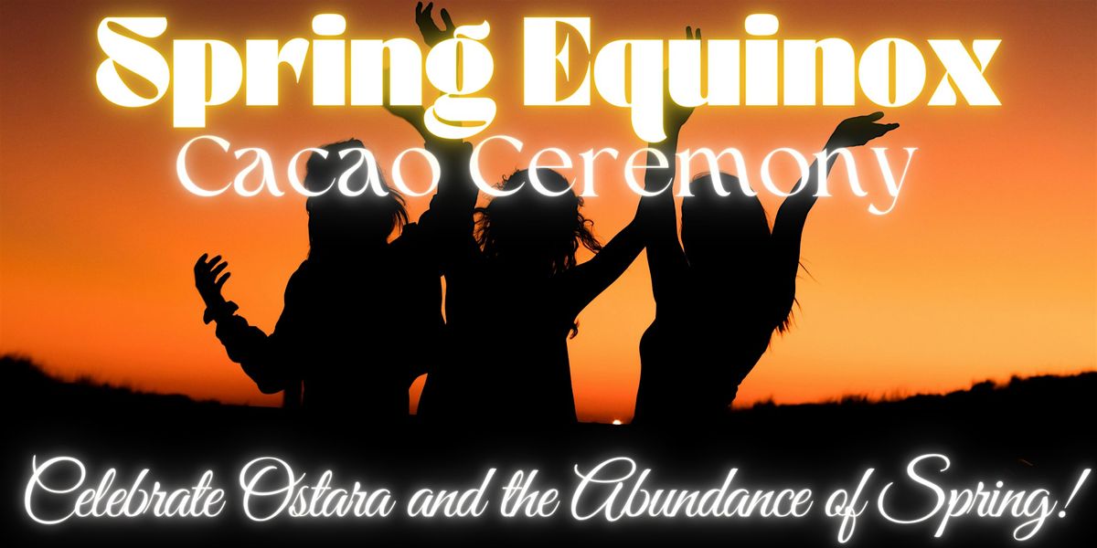 Spring Equinox Cacao Ceremony London - Celebrate Ostara!